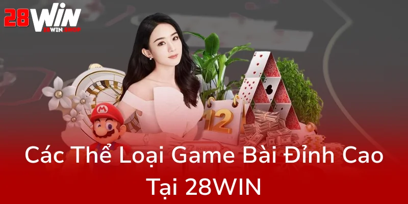 Game Bài Bạc - Khám Phá Nhà Cái 28WIN Đỉnh Cao 2025 Đưa Trò Chơi Lên Tầm Cao Mới 2 Cac The Loai Game Bai Dinh Cao Tai 28Win0