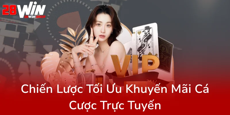 28WIN Hoàn Trả - Hệ Thống Ưu Đãi Độc Quyết Dành Cho Bet Thủ Tại Nhà Cái 28WIN 2 Chien Luoc Toi Uu Khuyen Mai Ca Cuoc Truc Tuyen0