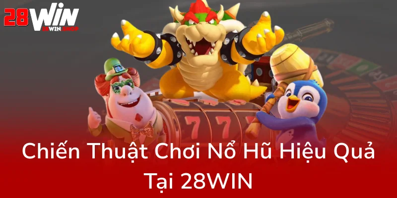 Khám Phá Game Nổ Hũ 28WIN - Cổng Chơi An Toàn Và Thách Thức Đỉnh Cao 2 Chien Thuat Choi No Hu Hieu Qua Tai 28Win0