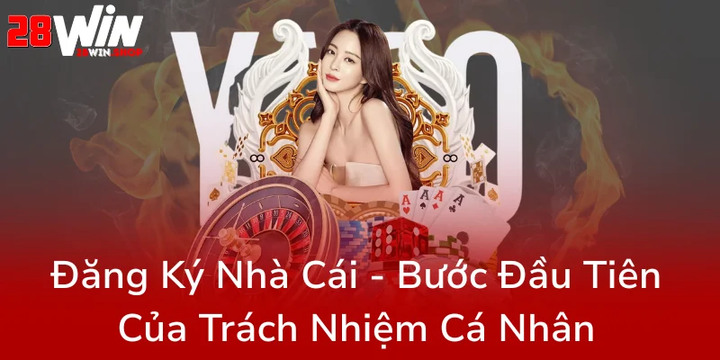 Trách Nhiệm Người Chơi Tại 28WIN - Hành Trình Xây Dựng Môi Trường Cá Cược Có Trách Nhiệm 3 Dang Ky Nha Cai Buoc Dau Tien Cua Trach Nhiem Ca Nhan0