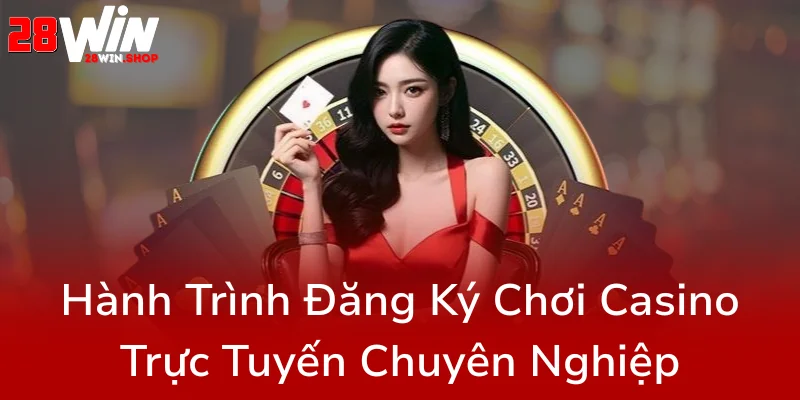 Khám Phá Casino 28WIN - Nhà Cái Uy Tín Và Đầy Đủ Trải Nghiệm Chơi Game Đẳng Cấp 2 Hanh Trinh Dang Ky Choi Casino Truc Tuyen Chuyen Nghiep6