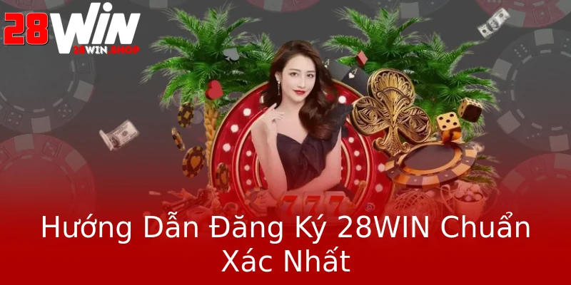 Hướng Dẫn Đăng Ký 28WIN Chuẩn Xác Nhất Hướng Dẫn Đăng Ký 28WIN Chuẩn Xác Nhất