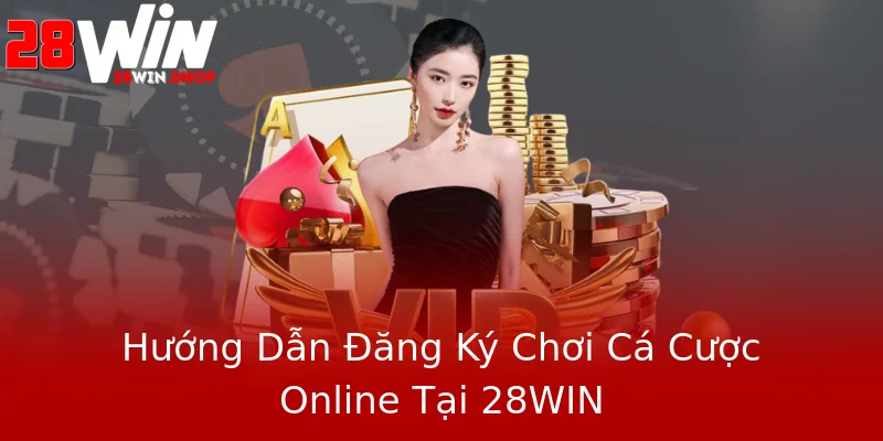 Hướng Dẫn Đăng Ký Chơi Cá Cược Online Tại 28WIN Hướng Dẫn Đăng Ký Chơi Cá Cược Online Tại 28WIN