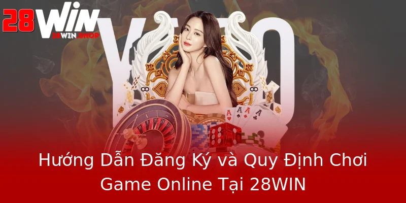 Hướng Dẫn Đăng Ký và Quy Định Chơi Game Online Tại 28WIN Hướng Dẫn Đăng Ký và Quy Định Chơi Game Online Tại 28WIN