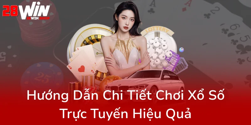 Xổ Số 28WIN - Trải Nghiệm Cá Cược Trực Tuyến Đỉnh Cao Với Nhà Cái Hàng Đầu 1 Huong Dan Chi Tiet Choi Xo So Truc Tuyen Hieu Qua0