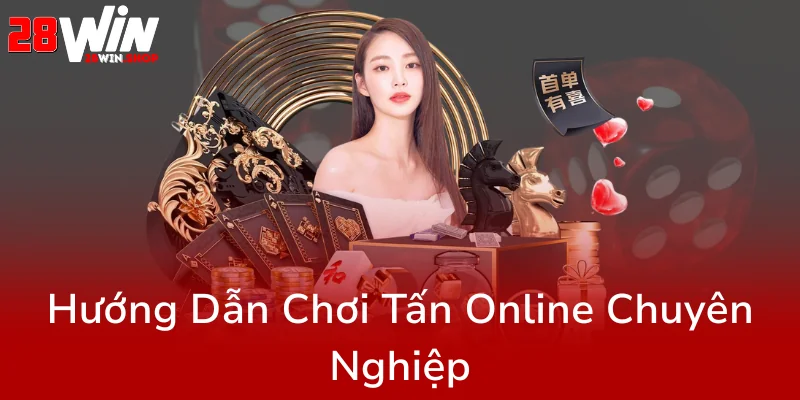 Tấn Online 28WIN - Trải Nghiệm Đỉnh Cao Của Game Bài Truyền Thống Trong Thời Đại Số 2 Huong Dan Choi Tan Online Chuyen Nghiep0