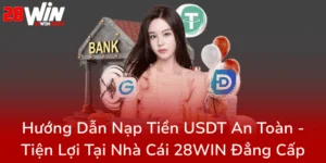 Huong Dan Nap Tien Usdt An Toan Tien Loi Tai Nha Cai 28Win Dang Cap0