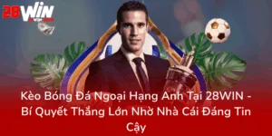 Keo Bong Da Ngoai Hang Anh Tai 28Win Bi Quyet Thang Lon Nho Nha Cai Dang Tin Cay0