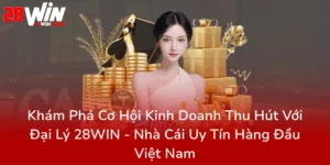 Kham Pha Co Hoi Kinh Doanh Thu Hut Voi Dai Ly 28Win Nha Cai Uy Tin Hang Dau Viet Nam0