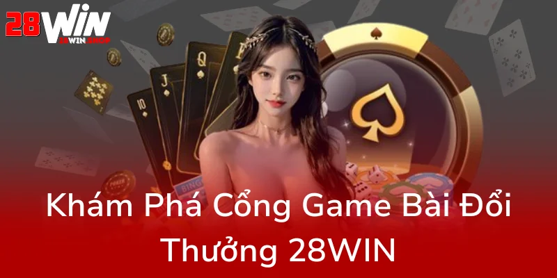 Game Bài Bạc - Khám Phá Nhà Cái 28WIN Đỉnh Cao 2025 Đưa Trò Chơi Lên Tầm Cao Mới 1 Kham Pha Cong Game Bai Doi Thuong 28Win0