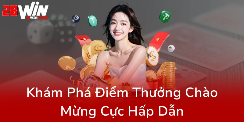 Khuyến Mãi Tân Thủ 28WIN - Cơ Hội Vàng Cho Nhà Đầu Tư Mới 1 Kham Pha Diem Thuong Chao Mung Cuc Hap Dan0
