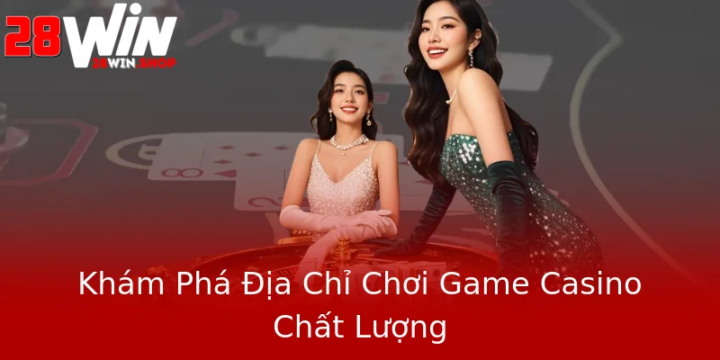 Khám Phá Địa Chỉ Chơi Game Casino Chất Lượng Khám Phá Địa Chỉ Chơi Game Casino Chất Lượng
