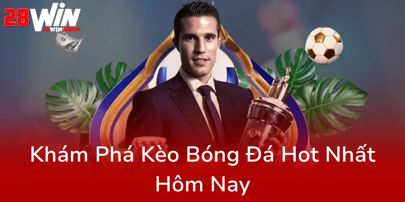 Kèo Bóng Đá Hôm Nay - Trải Nghiệm Cá Cược Đỉnh Cao Cùng 28WIN Nhà Cái Hàng Đầu 3 Kham Pha Keo Bong Da Hot Nhat Hom Nay9
