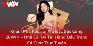 Kham Pha Keo Tai Xiu Dac Sac Cung 28Win Nha Cai Uy Tin Hang Dau Trong Ca Cuoc Truc Tuyen0