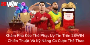 Kham Pha Keo The Phat Uy Tin Tren 28Win Chien Thuat Va Ky Nang Ca Cuoc The Thao0