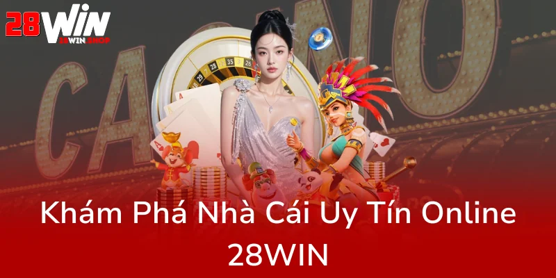 Khám Phá Casino 28WIN - Nhà Cái Uy Tín Và Đầy Đủ Trải Nghiệm Chơi Game Đẳng Cấp 1 Kham Pha Nha Cai Uy Tin Online 28Win7