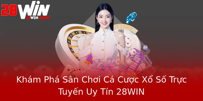Khám Phá Sân Chơi Cá Cược Xổ Số Trực Tuyến Uy Tín 28WIN Khám Phá Sân Chơi Cá Cược Xổ Số Trực Tuyến Uy Tín 28WIN