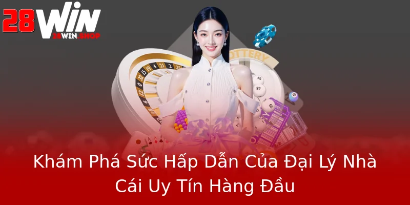Khám Phá Sức Hấp Dẫn Của Đại Lý Nhà Cái Uy Tín Hàng Đầu Khám Phá Sức Hấp Dẫn Của Đại Lý Nhà Cái Uy Tín Hàng Đầu
