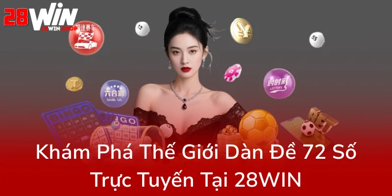 Dàn Đề 72 Số Tại 28WIN - Bí Kíp Chinh Phục Nhà Cái Uy Tín Để Thắng Lợi Không Ngừng 1 Kham Pha The Gioi Dan De 72 So Truc Tuyen Tai 28Win0
