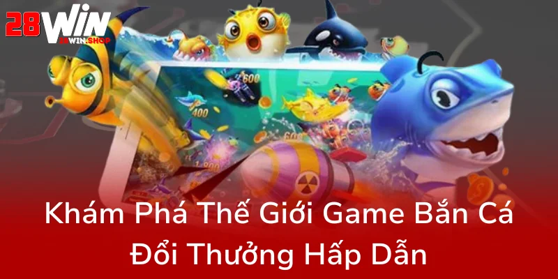 Khám Phá Bắn Cá Hải Vương Tại 28WIN - Trải Nghiệm Đỉnh Cao Giải Trí Trực Tuyến 1 Kham Pha The Gioi Game Ban Ca Doi Thuong Hap Dan0