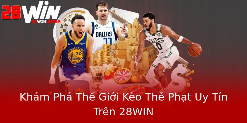 Khám Phá Thế Giới Kèo Thẻ Phạt Uy Tín Trên 28WIN Khám Phá Thế Giới Kèo Thẻ Phạt Uy Tín Trên 28WIN