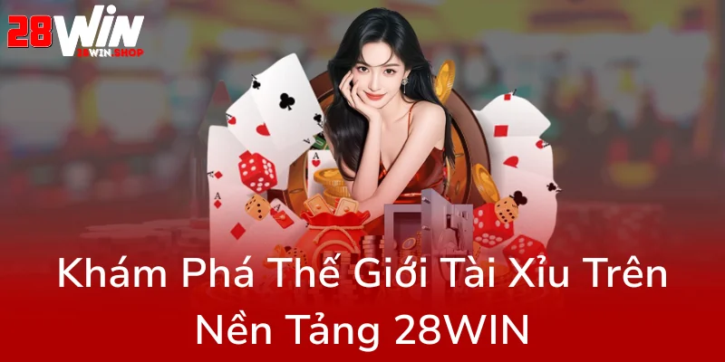 Khám Phá Kèo Tài Xỉu Đặc Sắc Cùng 28WIN – Nhà Cái Uy Tín Hàng Đầu Trong Cá Cược Trực Tuyến 1 Kham Pha The Gioi Tai Xiu Tren Nen Tang 28Win0
