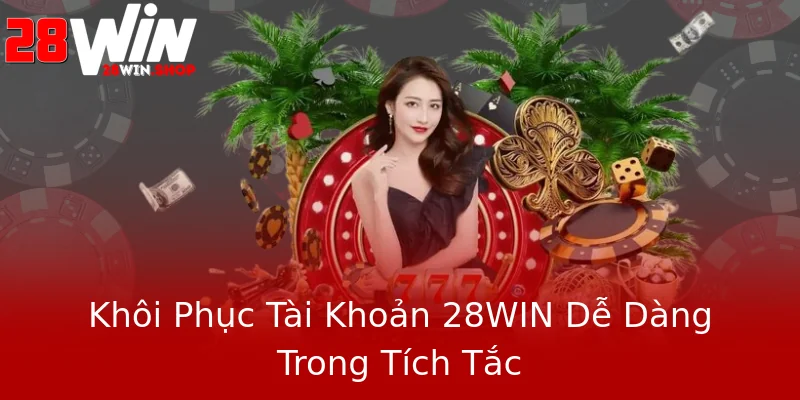 Khôi Phục Tài Khoản 28WIN Dễ Dàng Trong Tích Tắc Khôi Phục Tài Khoản 28WIN Dễ Dàng Trong Tích Tắc