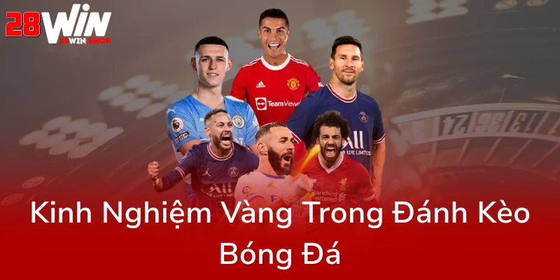 Khám Phá Thế Giới Kèo Châu Á Tại 28WIN - Bí Quyết Thắng Lớn Trong Cá Độ Bóng Đá 2 Kinh Nghiem Vang Trong Danh Keo Bong Da0