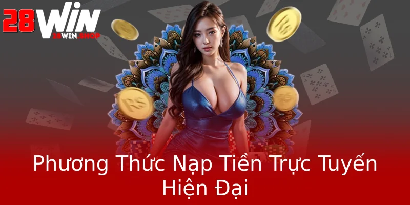 Phương Thức Nạp Tiền Trực Tuyến Hiện Đại Phương Thức Nạp Tiền Trực Tuyến Hiện Đại