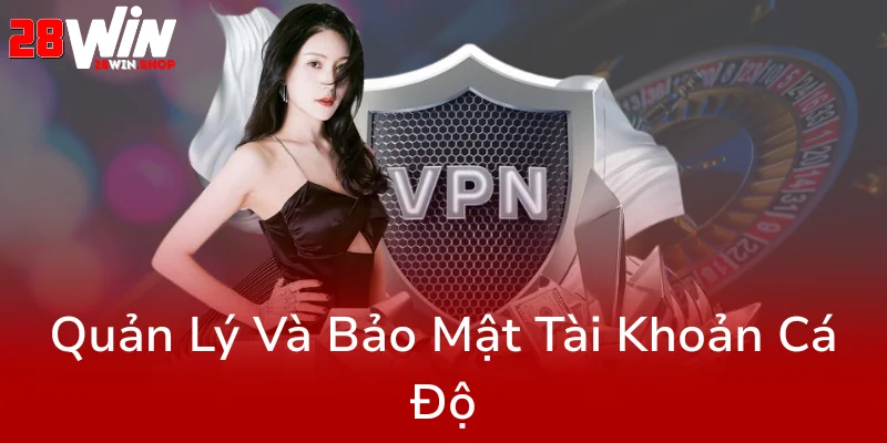 Quyền Riêng Tư Trong Thế Giới Cá Cược - An Toàn Và Bảo Mật Tối Ưu Tại 28WIN 3 Quan Ly Va Bao Mat Tai Khoan Ca Do0