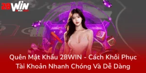 Quen Mat Khau 28Win Cach Khoi Phuc Tai Khoan Nhanh Chong Va De Dang0