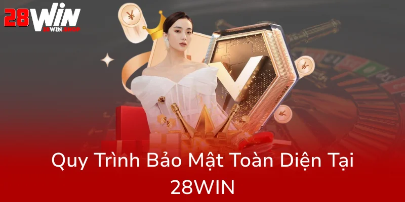 Chính Sách Bảo Mật Tại 28WIN - Chìa Khóa Đảm Bảo Trải Nghiệm Cá Cược Trực Tuyến An Toàn 2 Quy Trinh Bao Mat Toan Dien Tai 28Win0