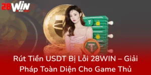 Rut Tien Usdt Bi Loi 28Win Giai Phap Toan Dien Cho Game Thu0