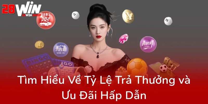 Xổ Số 28WIN - Trải Nghiệm Cá Cược Trực Tuyến Đỉnh Cao Với Nhà Cái Hàng Đầu 2 Tim Hieu Ve Ty Le Tra Thuong Va Uu Dai Hap Dan0