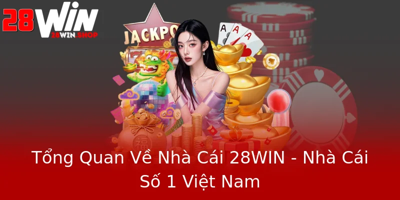 Tổng Quan Về Nhà Cái 28WIN - Nhà Cái Số 1 Việt Nam Tổng Quan Về Nhà Cái 28WIN - Nhà Cái Số 1 Việt Nam